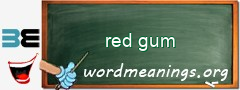 WordMeaning blackboard for red gum